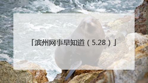 滨州网事早知道（5.28）