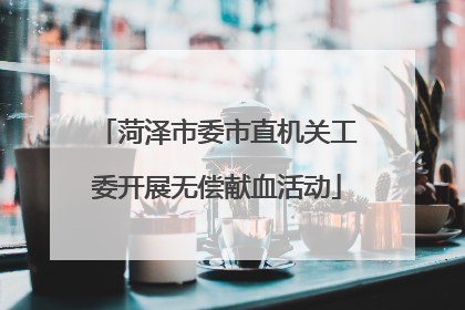 菏泽市委市直机关工委开展无偿献血活动