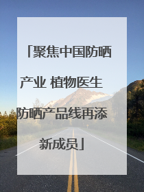聚焦中国防晒产业 植物医生防晒产品线再添新成员