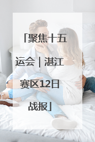 聚焦十五运会｜湛江赛区12日战报