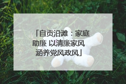 自贡沿滩：家庭助廉 以清廉家风涵养党风政风