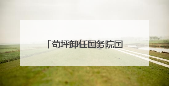 苟坪卸任国务院国资委副主任，已任中国星网集团董事长