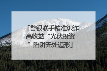 警银联手精准识诈 高收益“光伏投资”陷阱无处遁形