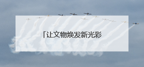 让文物焕发新光彩，周口店遗址开展非遗文化体验活动
