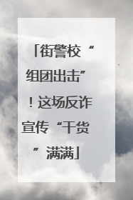 街警校“组团出击”！这场反诈宣传“干货”满满