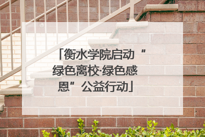 衡水学院启动“绿色离校·绿色感恩”公益行动