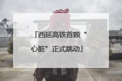 西延高铁首颗“心脏”正式跳动