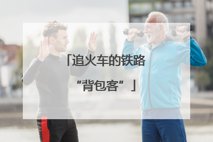 追火车的铁路“背包客”