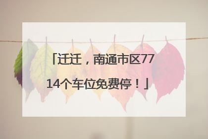 迁迁，南通市区7714个车位免费停！