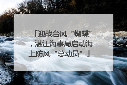迎战台风“蝴蝶”，湛江海事局启动海上防风“总动员”