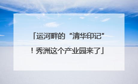 运河畔的“清华印记”！秀洲这个产业园来了