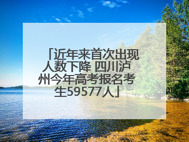 近年来首次出现人数下降 四川泸州今年高考报名考生59577人