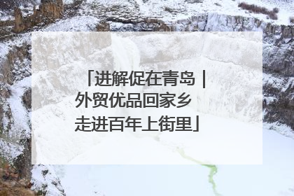 进解促在青岛｜外贸优品回家乡 走进百年上街里