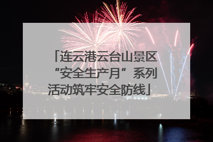 连云港云台山景区“安全生产月”系列活动筑牢安全防线