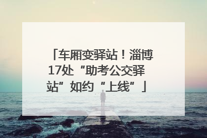 车厢变驿站！淄博17处“助考公交驿站”如约“上线”