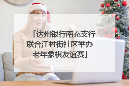 达州银行南充支行联合江村街社区举办老年象棋友谊赛