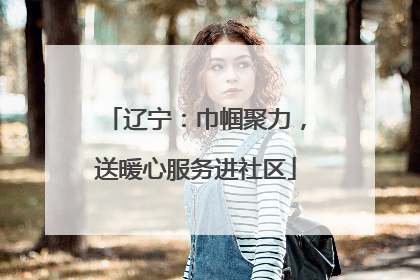 辽宁：巾帼聚力，送暖心服务进社区