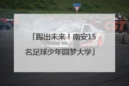踢出未来！南安15名足球少年圆梦大学