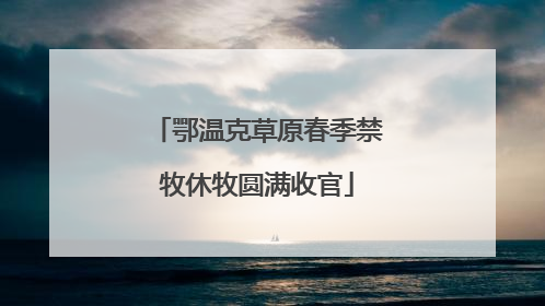 鄂温克草原春季禁牧休牧圆满收官