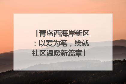 青岛西海岸新区：以爱为笔，绘就社区温暖新篇章