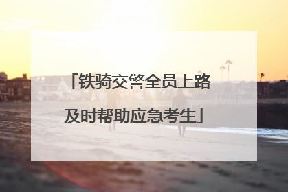 铁骑交警全员上路 及时帮助应急考生