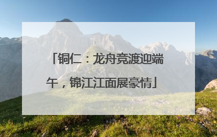 铜仁：龙舟竞渡迎端午，锦江江面展豪情