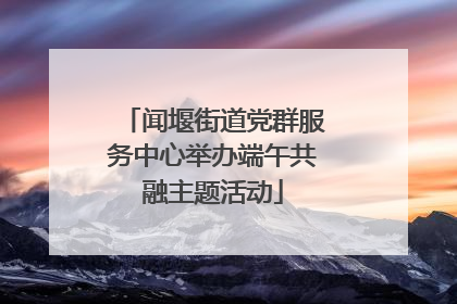 闻堰街道党群服务中心举办端午共融主题活动