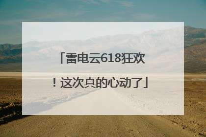 雷电云618狂欢！这次真的心动了