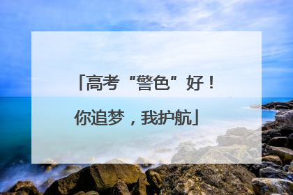 高考“警色”好！你追梦，我护航
