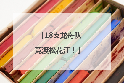 18支龙舟队竞渡松花江！