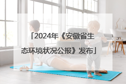 2024年《安徽省生态环境状况公报》发布