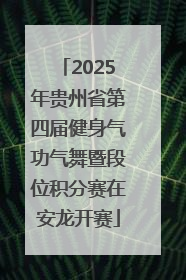 2025年贵州省第四届健身气功气舞暨段位积分赛在安龙开赛