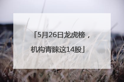 5月26日龙虎榜，机构青睐这14股