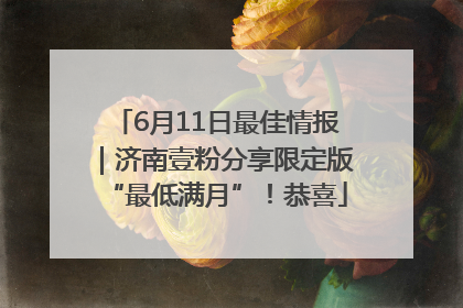 6月11日最佳情报｜济南壹粉分享限定版“最低满月”！恭喜
