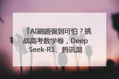 AI刷题强到可怕？挑战高考数学卷，DeepSeek-R1、腾讯混元T1、Grok 3等十大模型测评来了
