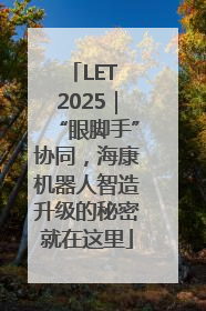 LET 2025｜“眼脚手”协同，海康机器人智造升级的秘密就在这里
