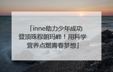 inne助力少年成功登顶珠穆朗玛峰！用科学营养点燃青春梦想